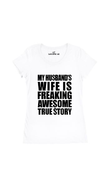 My Husband's Wife Is Freaking Awesome White Women's T-shirt | Sarcastic Me