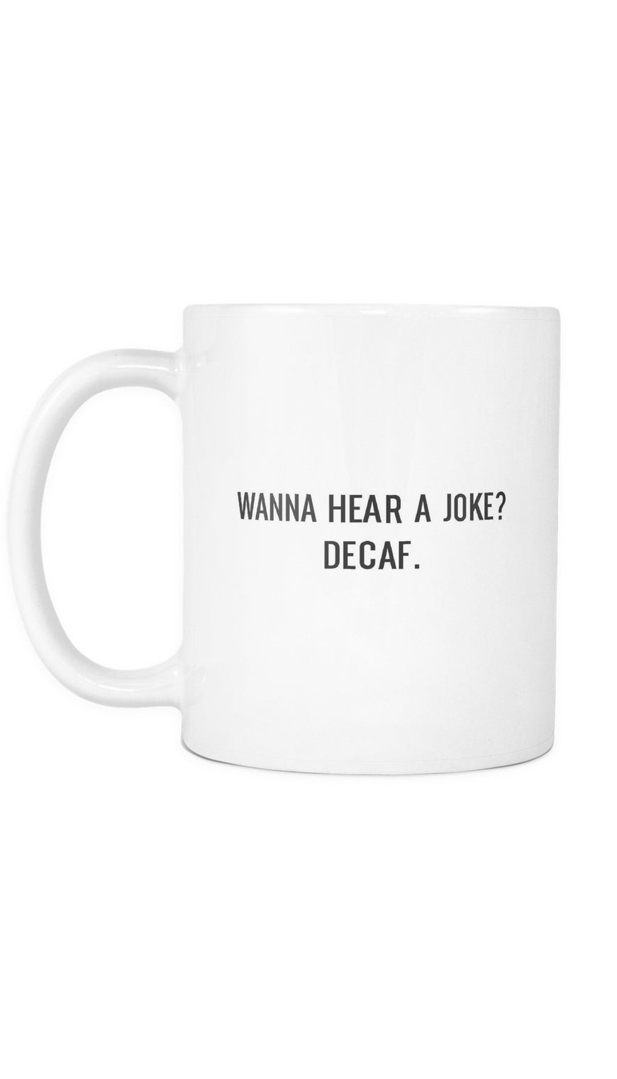 Wanna Hear A Joke? Decaf White Mug | Sarcastic Me