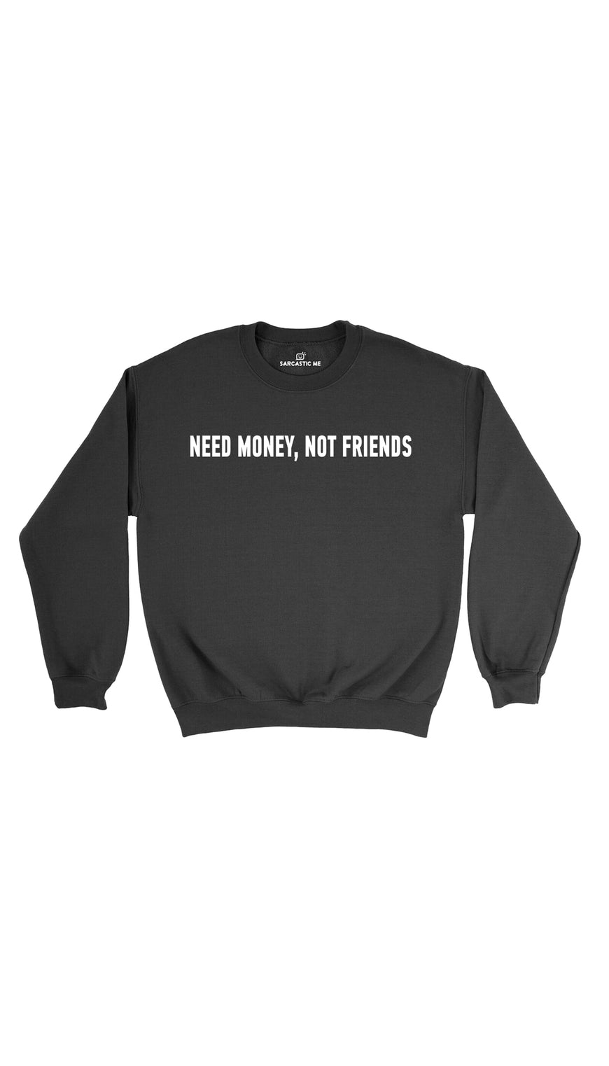 Need Money, Not Friends Black Unisex Pullover Sweatshirt | Sarcastic ME
