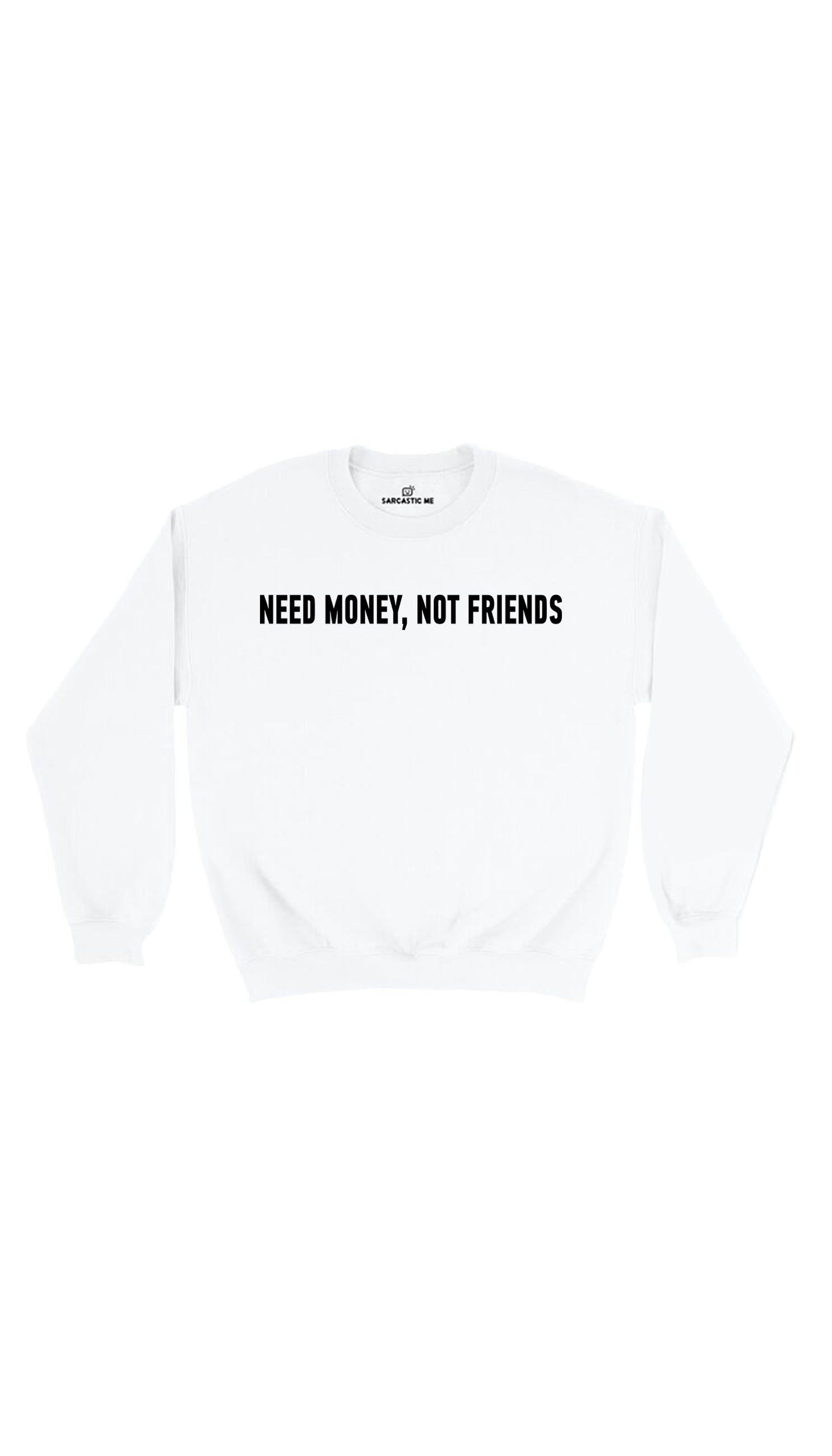 Need Money, Not Friends White Unisex Pullover Sweatshirt | Sarcastic ME