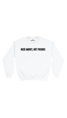 Need Money, Not Friends Sweatshirt