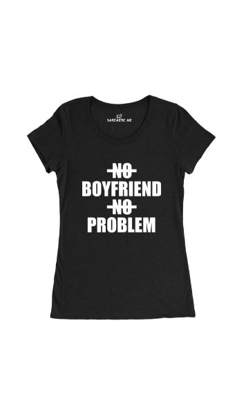 No Boyfriend No Problem Black Women's T-shirt | Sarcastic Me