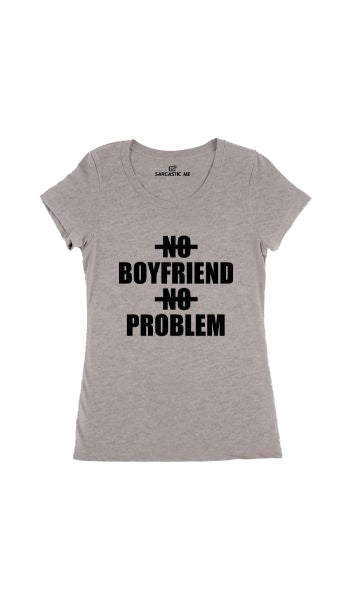 No Boyfriend No Problem Gray Women's T-shirt | Sarcastic Me