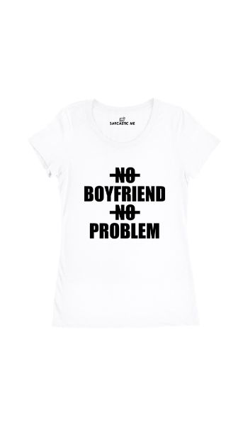 No Boyfriend No Problem White Women's T-shirt | Sarcastic Me