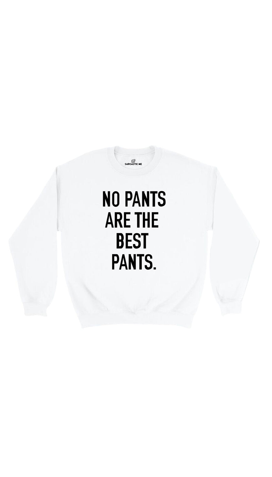 No Pants Are The Best Pants White Unisex Pullover Sweatshirt | Sarcastic Me