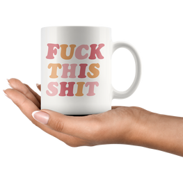 Fuck This Sh*t Coffee Mug