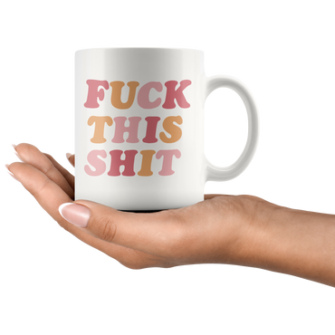 Fuck This Sh*t Coffee Mug