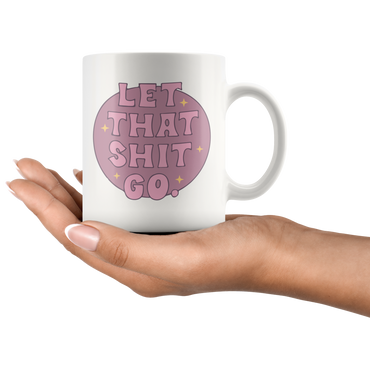 Let That Sh*t Go Coffee Mug