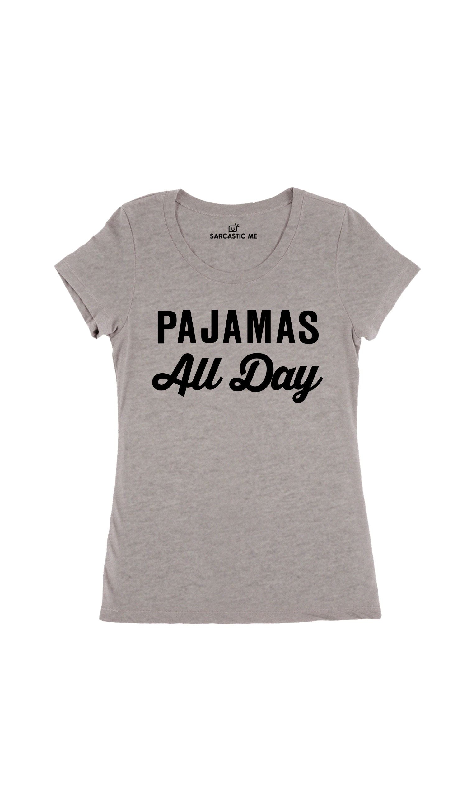 Pajamas All Day Gray Women's T-Shirt | Sarcastic Me