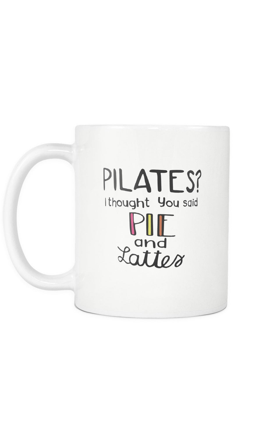 Pilates? I Thought You Said Pie And Lattes White Mug | Sarcastic ME