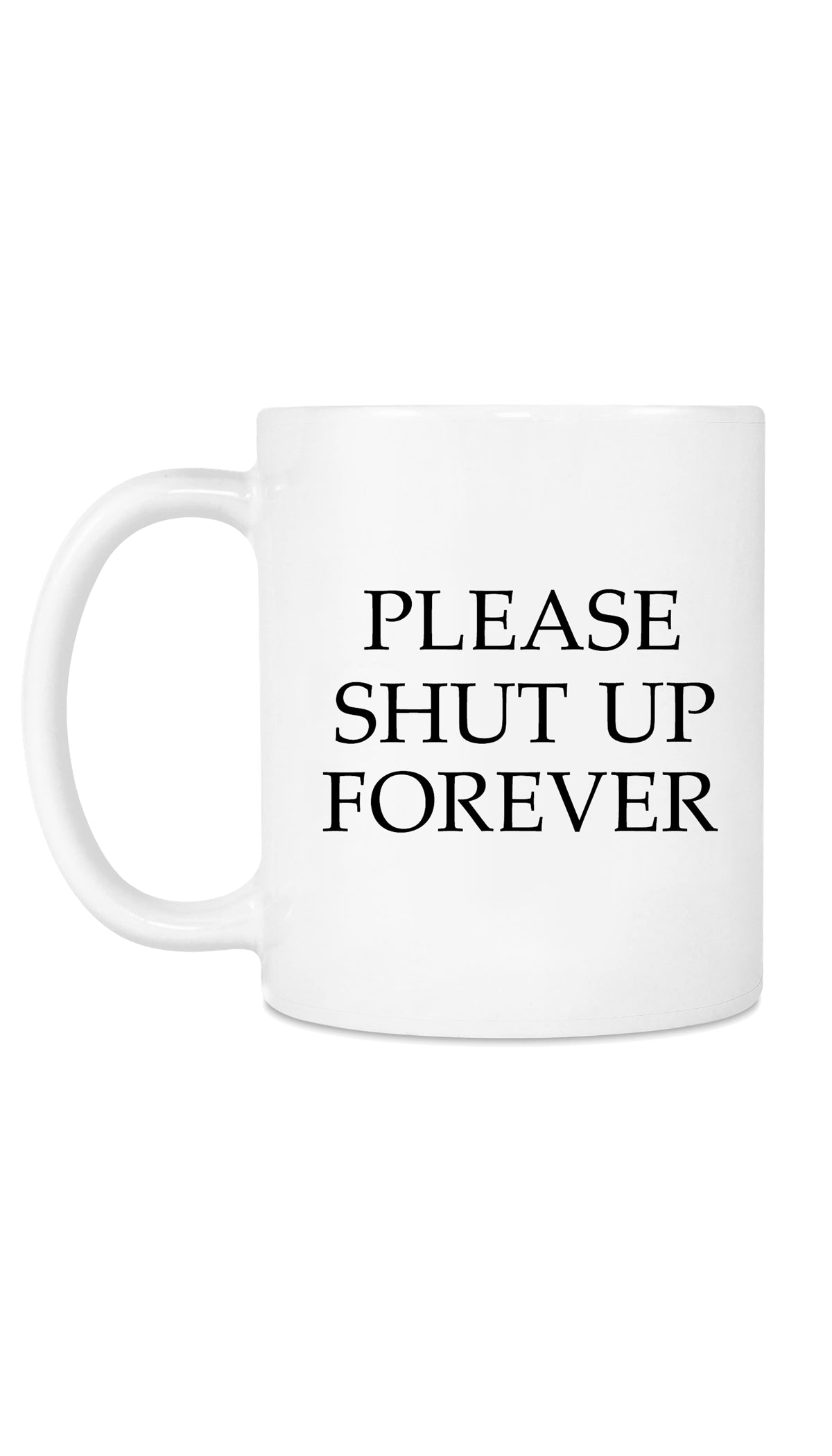Please Shut Up Forever Funny Coffee Mug | Sarcastic Me
