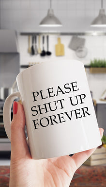 Please Shut Up Forever Funny Coffee Mug