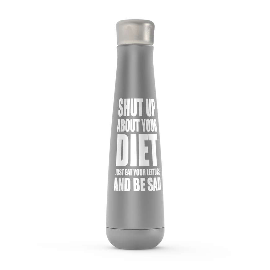 Shut Up About Your Diet Just Eat Your Lettuce And Be Sad  Peristyle Water Bottles