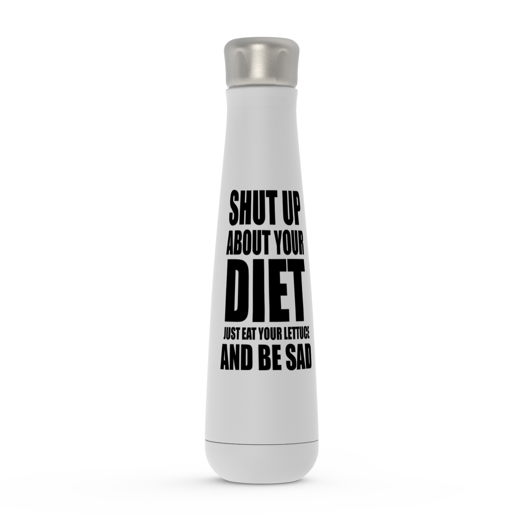 Shut Up About Your Diet Just Eat Your Lettuce And Be Sad  Peristyle Water Bottles
