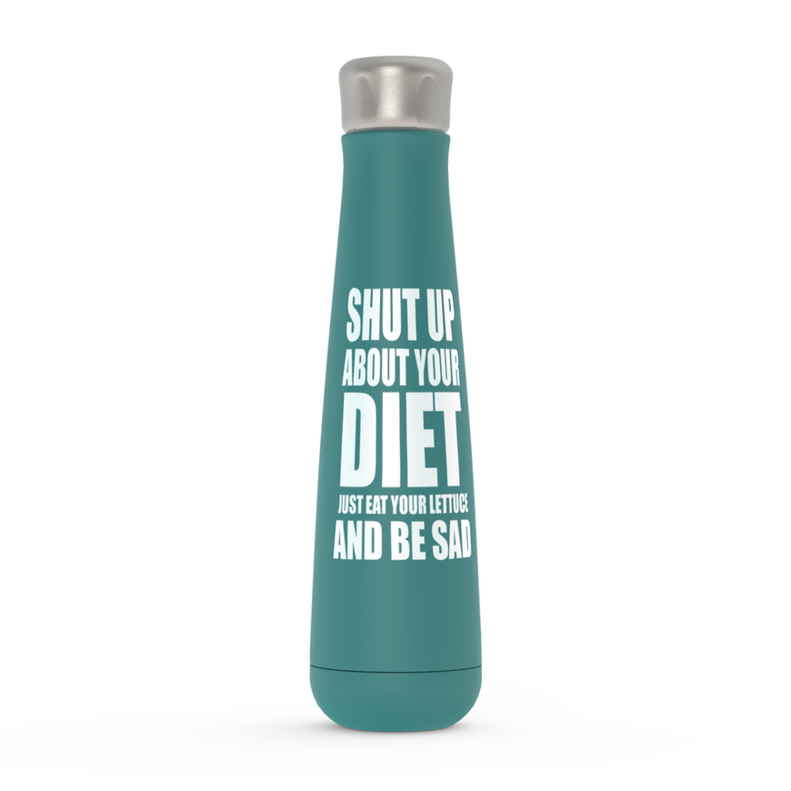 Shut Up About Your Diet Just Eat Your Lettuce And Be Sad  Peristyle Water Bottles