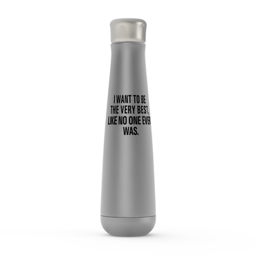 I Want To Be The Very Best, Like No One Ever Was.  Peristyle Water Bottles