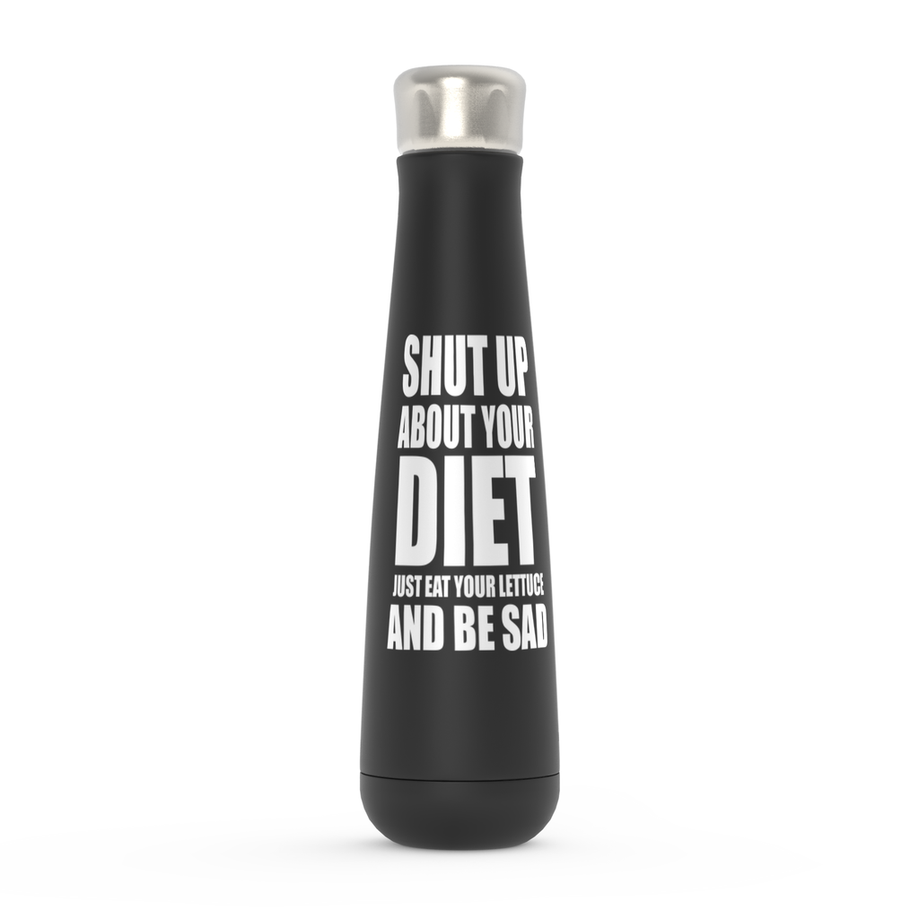 Shut Up About Your Diet Just Eat Your Lettuce And Be Sad  Peristyle Water Bottles