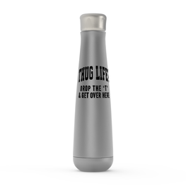 Thug Life? Drop The "T" & Get Over Here Peristyle Water Bottles