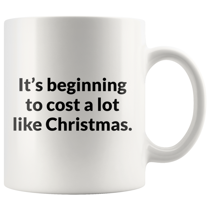 Its Beginning To Cost A lot Like Christmas Coffee Mug