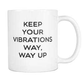 Keep Your Vibrations Way Way Up Mug