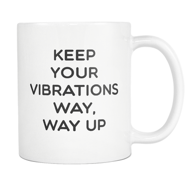 Keep Your Vibrations Way Way Up Mug