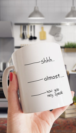 Shhh.. Almost.. Now You May Speak Mug | Sarcastic Me