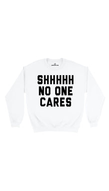 Shhhhh No One Cares Sweatshirt