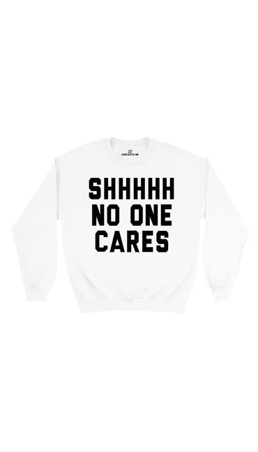 Shhhhh No One Cares White Unisex Pullover Sweatshirt | Sarcastic Me