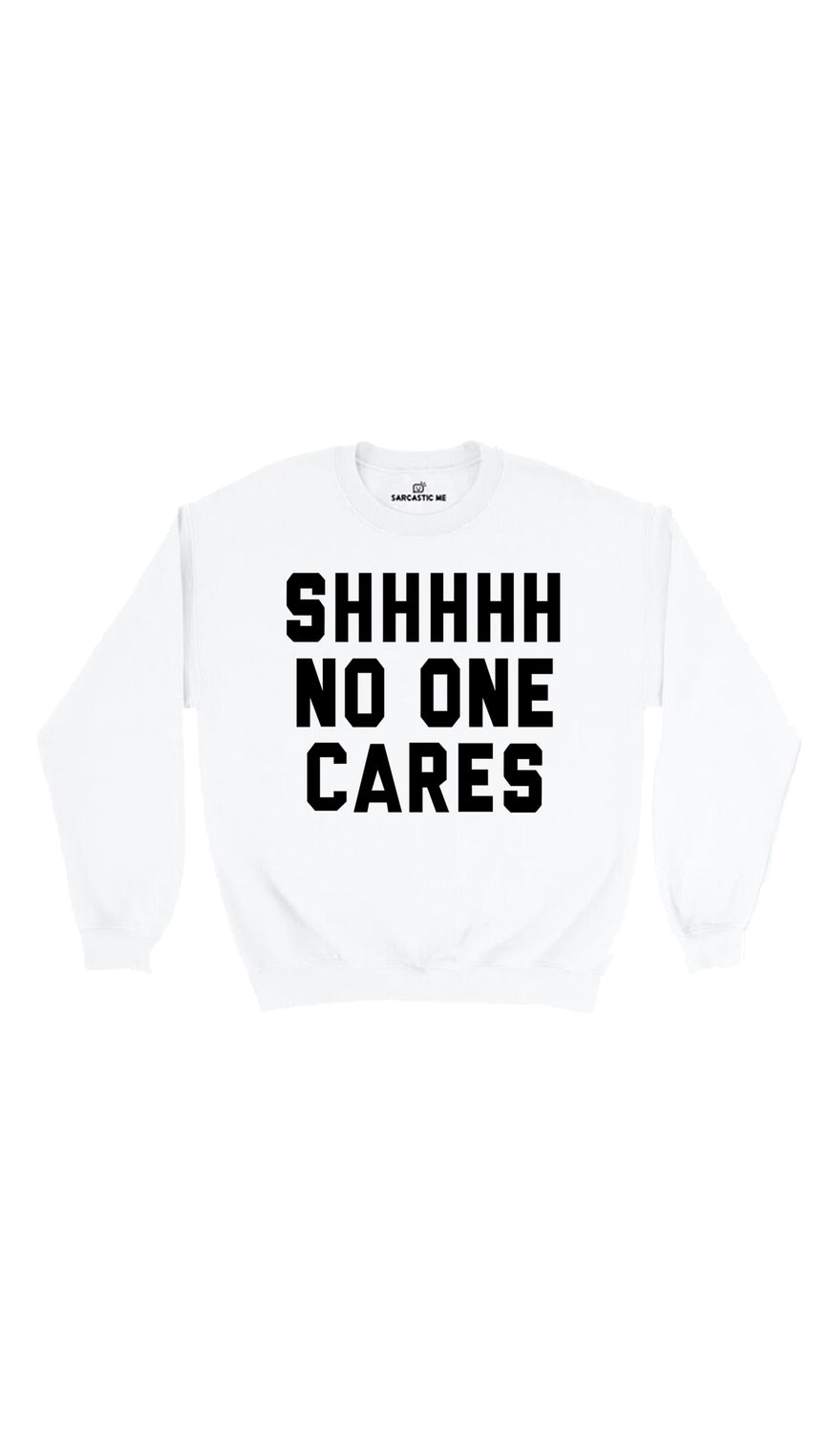 Shhhhh No One Cares White Unisex Pullover Sweatshirt | Sarcastic Me