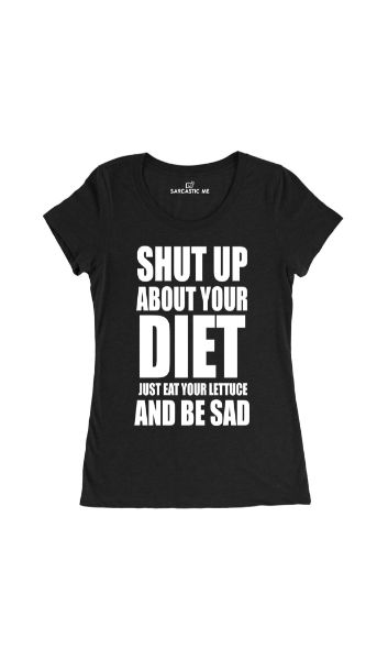 Shut Up About Your Diet Eat Your Lettuce Black Womens T-shirt | Sarcastic Me