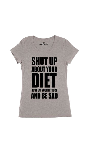 Shut Up About Your Diet Eat Your Lettuce Gray Womens T-shirt | Sarcastic Me