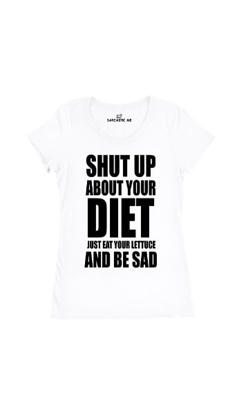 Shut Up About Your Diet Eat Your Lettuce White Womens T-shirt | Sarcastic Me