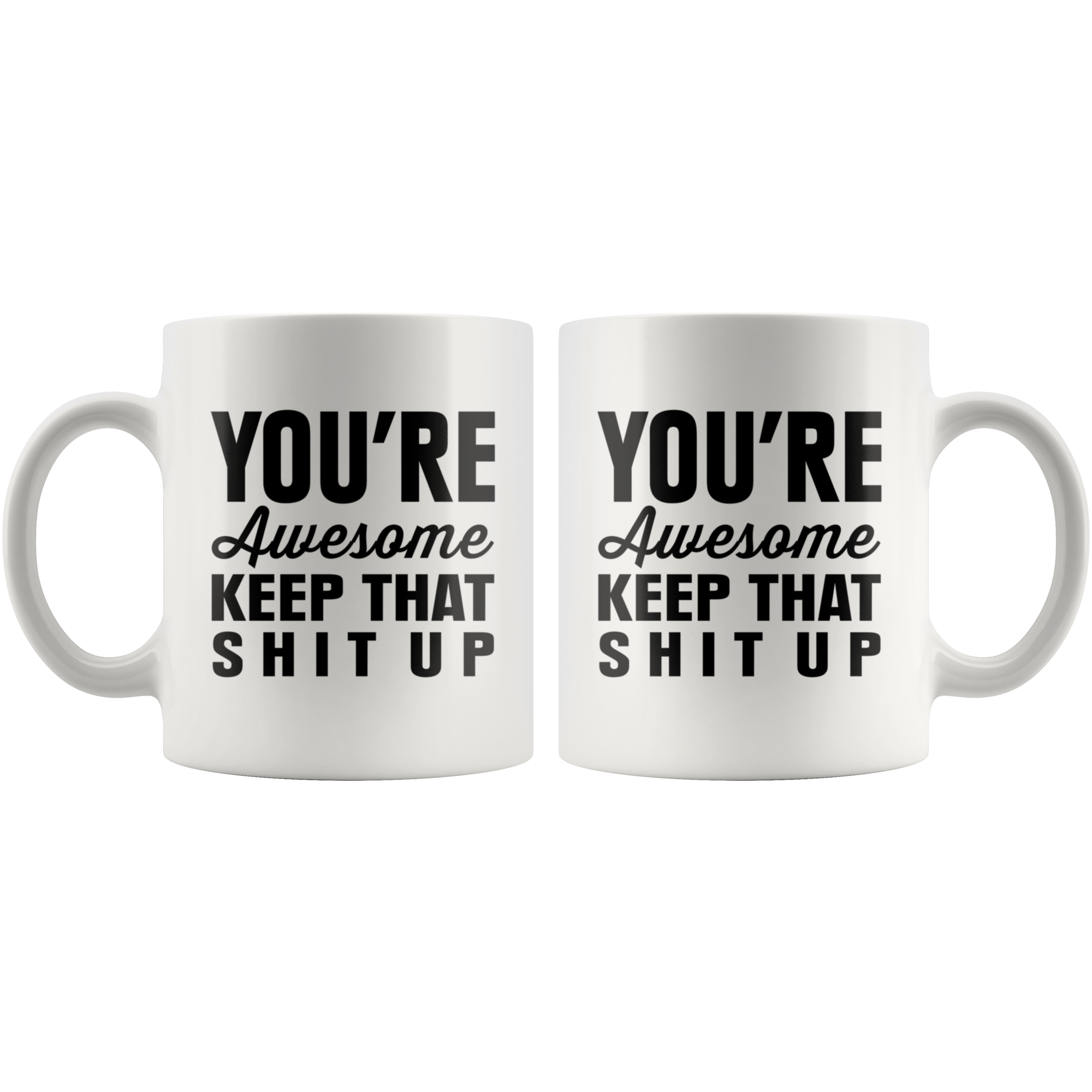 You're Awesome Keep That Shit Up Funny Coffee Mug | Sarcastic Me