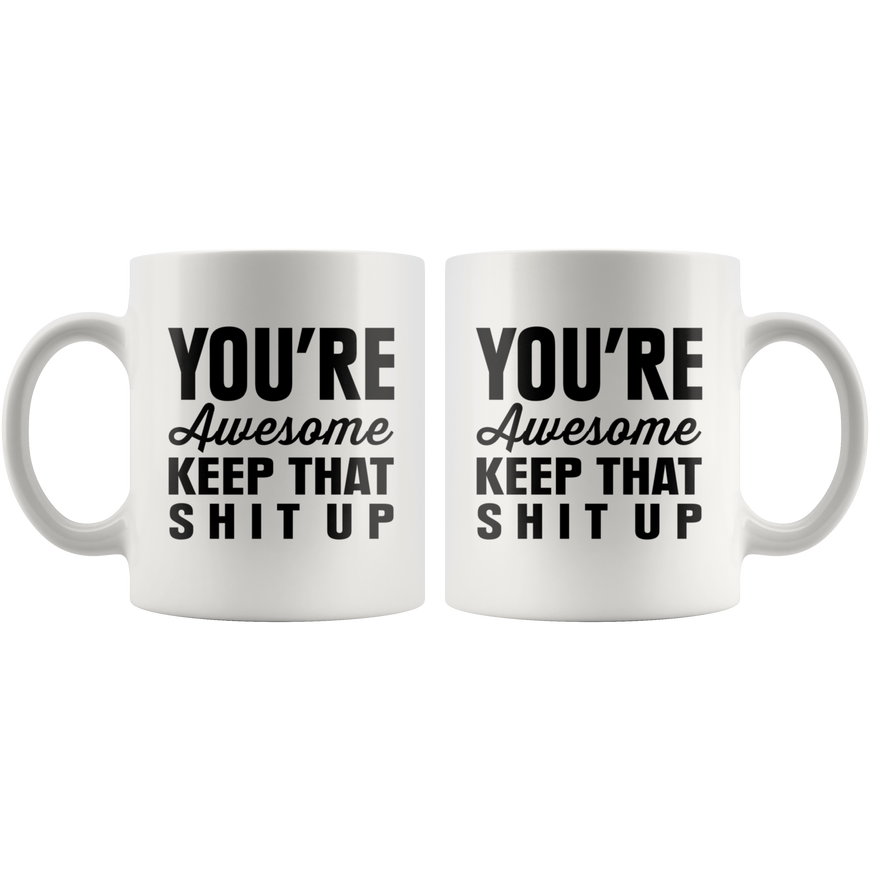You're Awesome Keep That Shit Up Funny Coffee Mug | Sarcastic Me