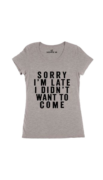 Sorry I'm Late Gray Women's T-Shirt | Sarcastic Me