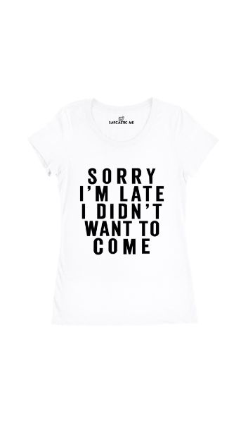 Sorry I'm Late White Women's T-Shirt | Sarcastic Me