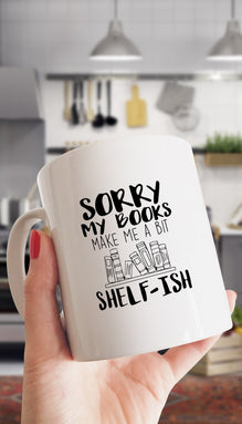 Sorry My Books Make Me A Bit Shelf-Ish Mug