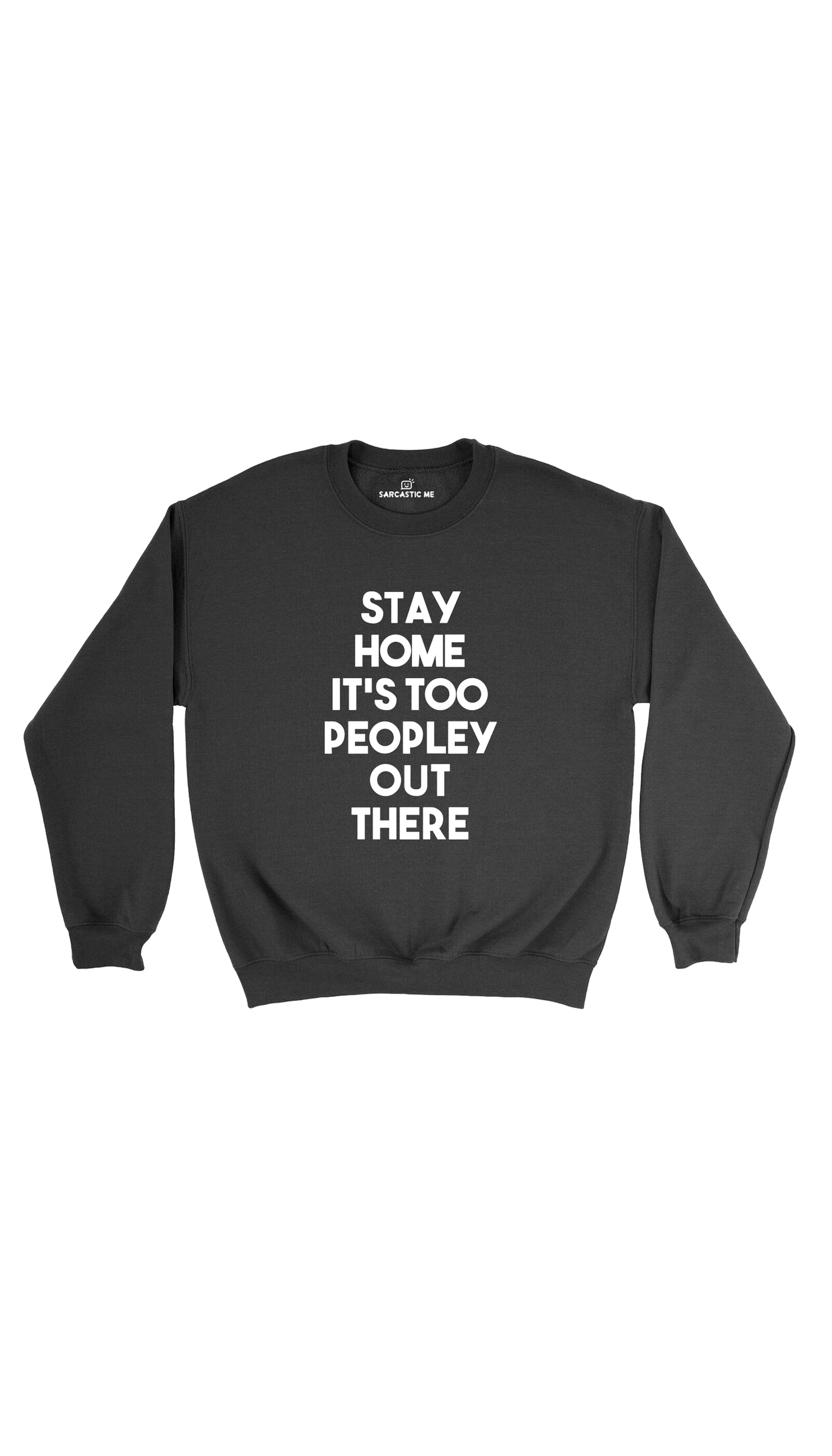 Stay Home It's Too Peopley Out There Black Unisex Sweatshirt | Sarcastic Me