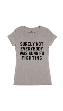 Surely Not Everybody Was Kung Fu Fighting Women's T-shirt