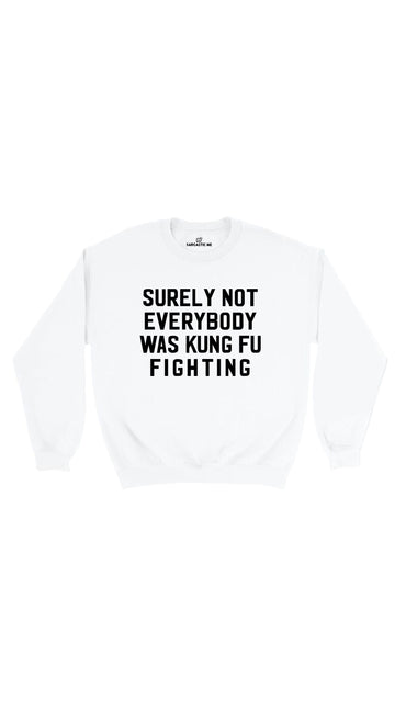 Surely Not Everybody Was Kung Fu Fighting White Unisex Sweatshirt | Sarcastic Me