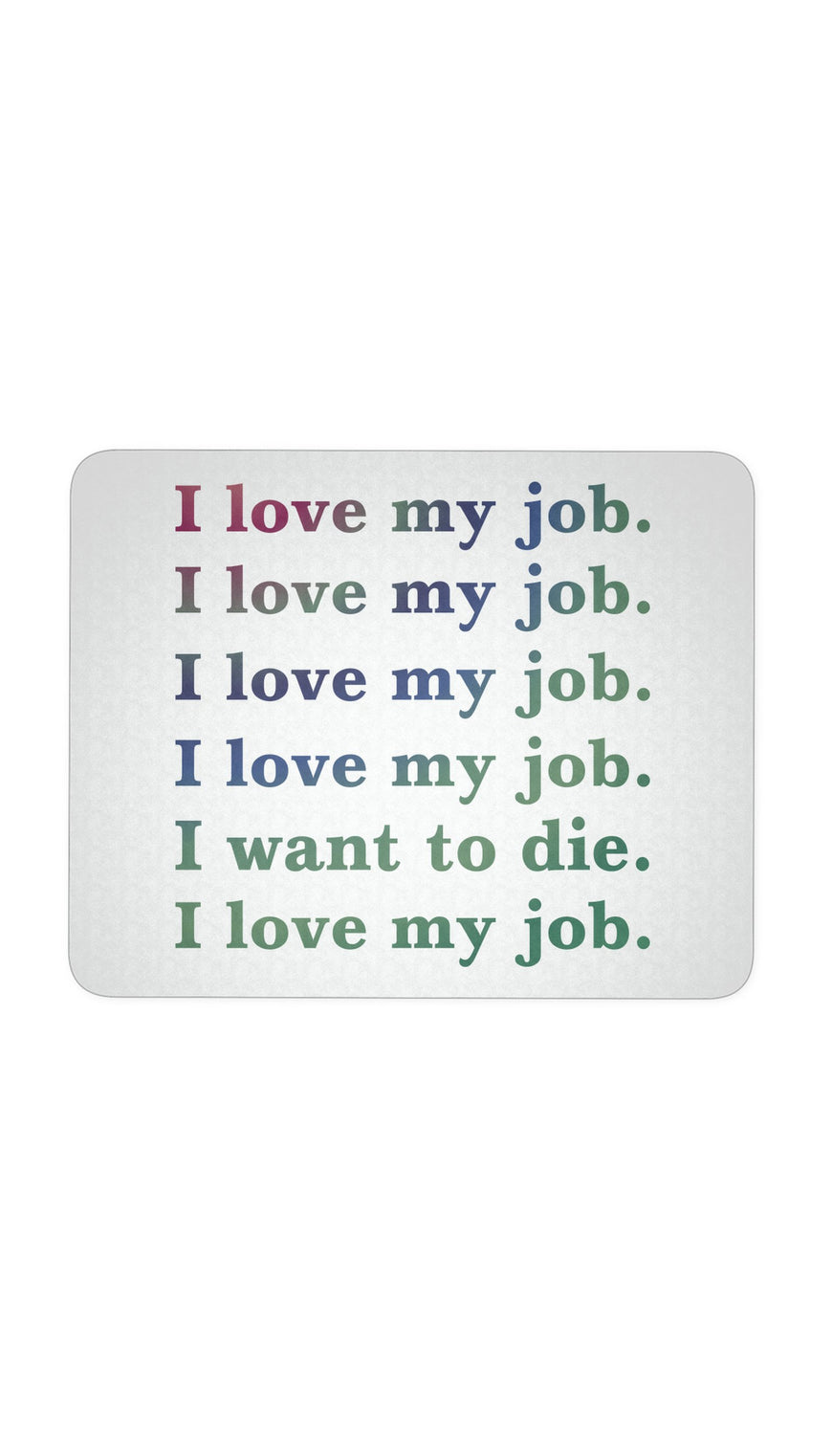 I Love My Job I Love My Job I Want To Die White Mouse Pad | Sarcastic Me
