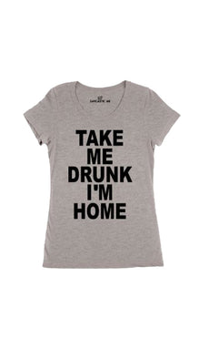 Take Me Drunk I'm Home Women's T-shirt