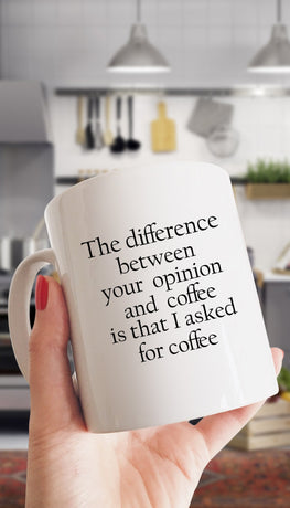 The Difference Between Your Opinion And Coffee Is That I Asked For Coffee White Mug | Sarcastic Me