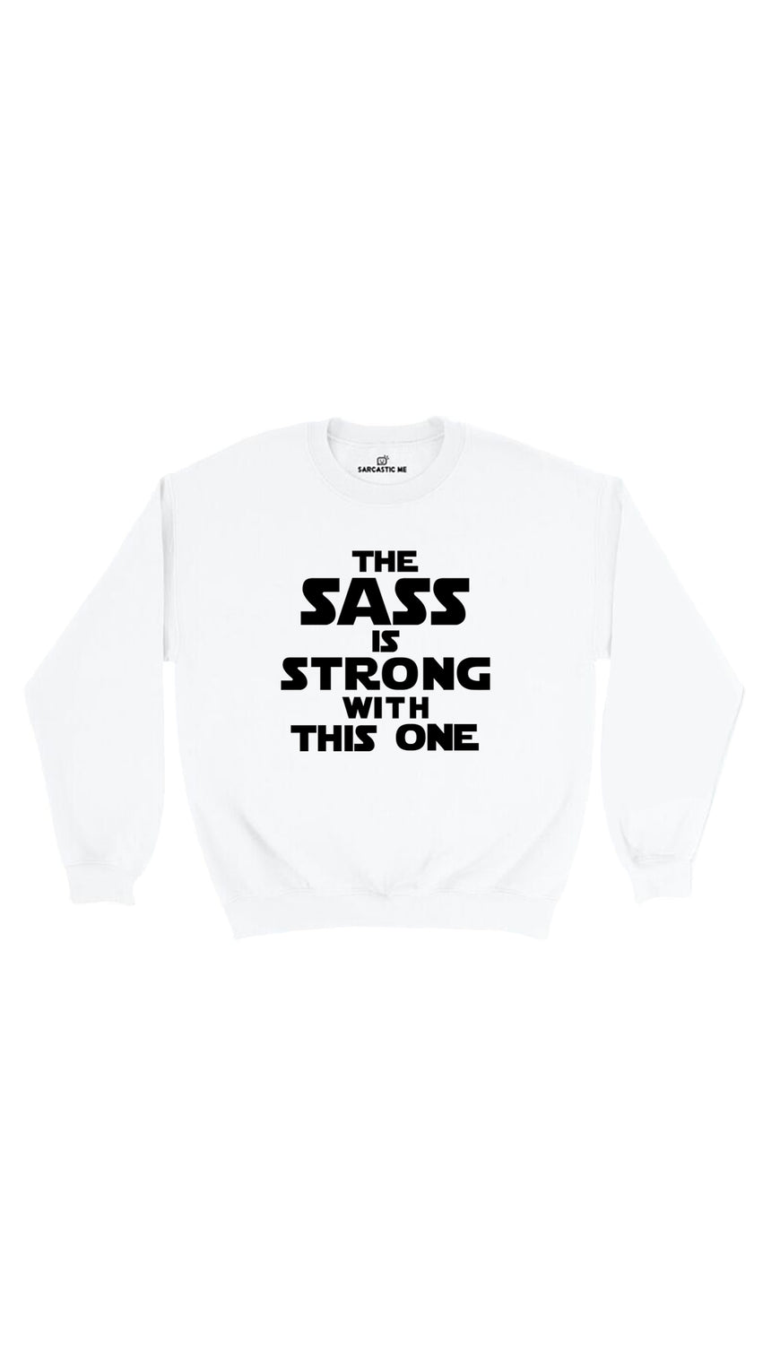 The Sass Is Strong With This One White Unisex Pullover Sweater | Sarcastic Me