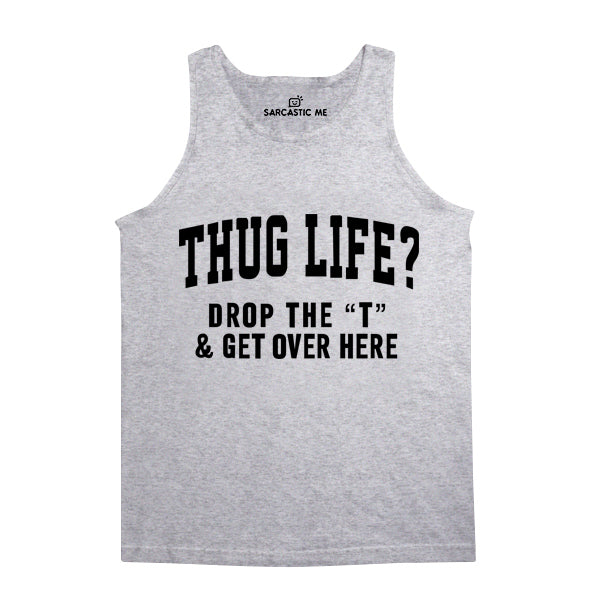 Thug Life Drop The T Gray Unisex Tank Top | Sarcastic Me