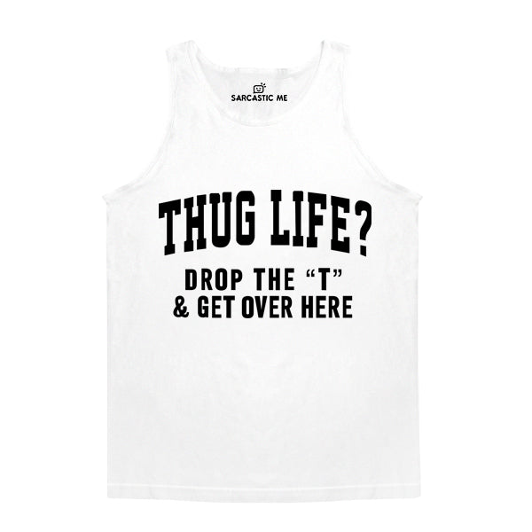 Thug Life Drop The T White Unisex Tank Top | Sarcastic Me