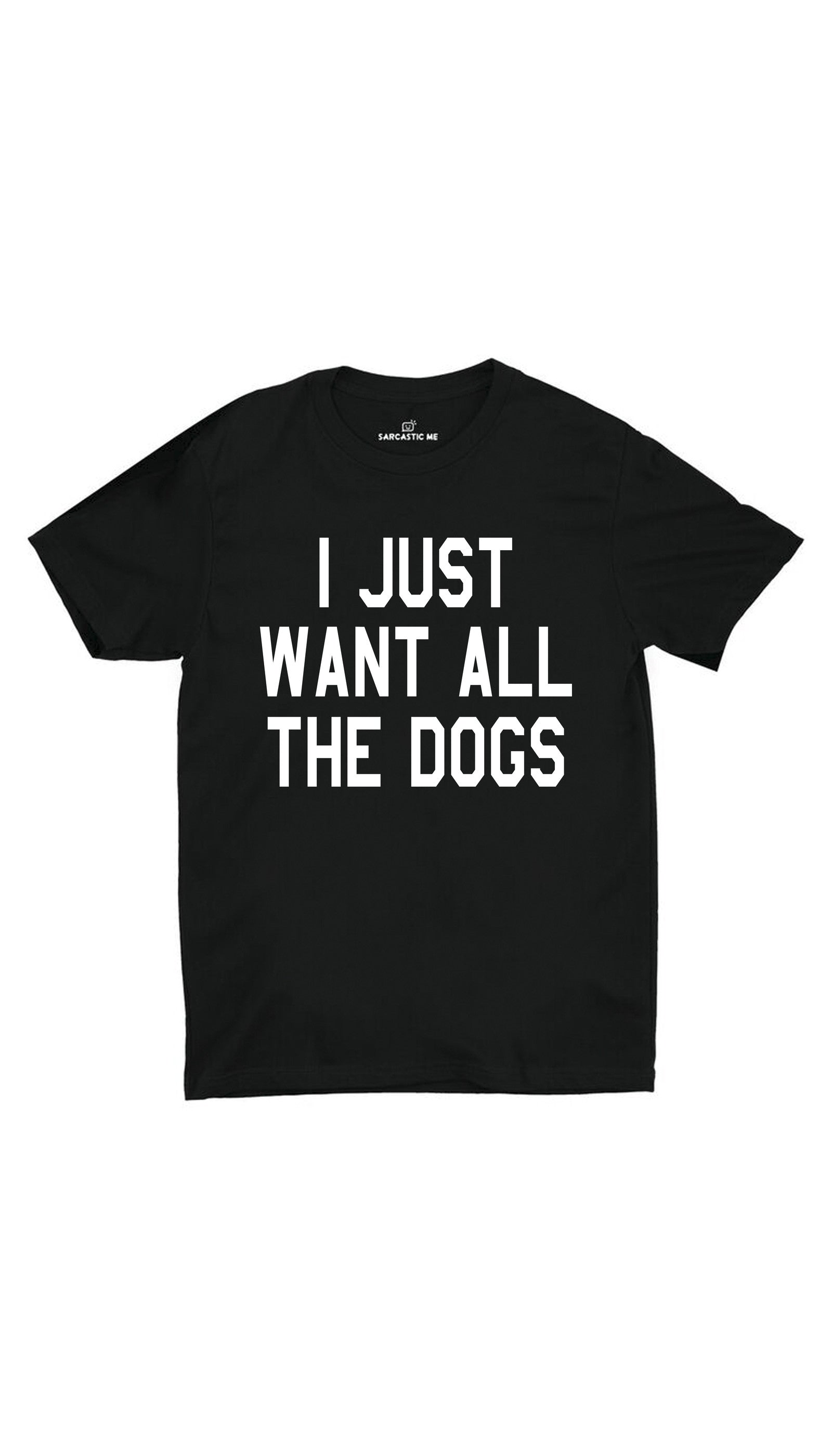I Just Want All The Dogs Black Unisex T-shirt | Sarcastic ME