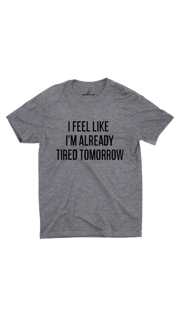 I Feel Like I'm Already Tired Gray Unisex T-shirt | Sarcastic ME