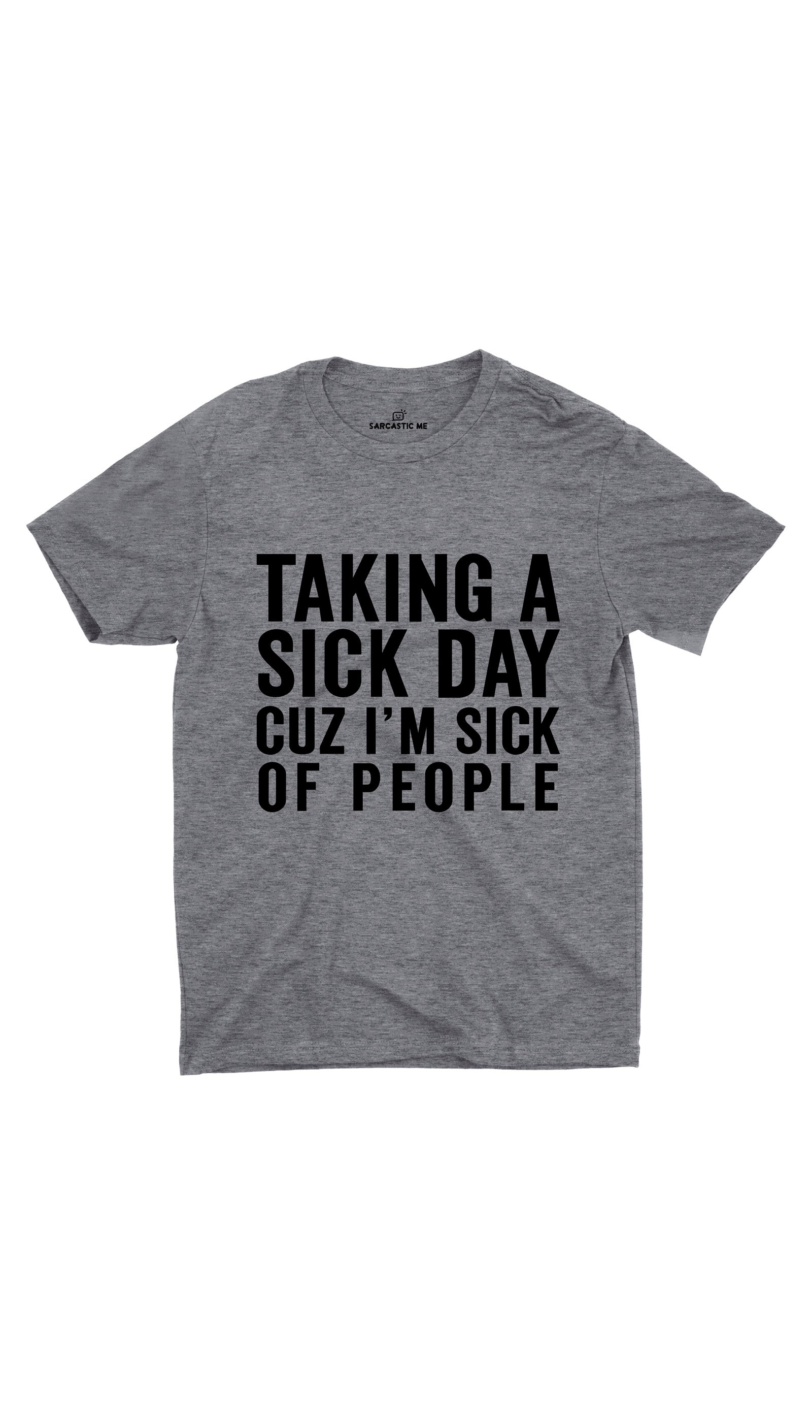 Taking A Sick Day Cuz I'm Sick Of People Gray Unisex T-shirt | Sarcastic ME