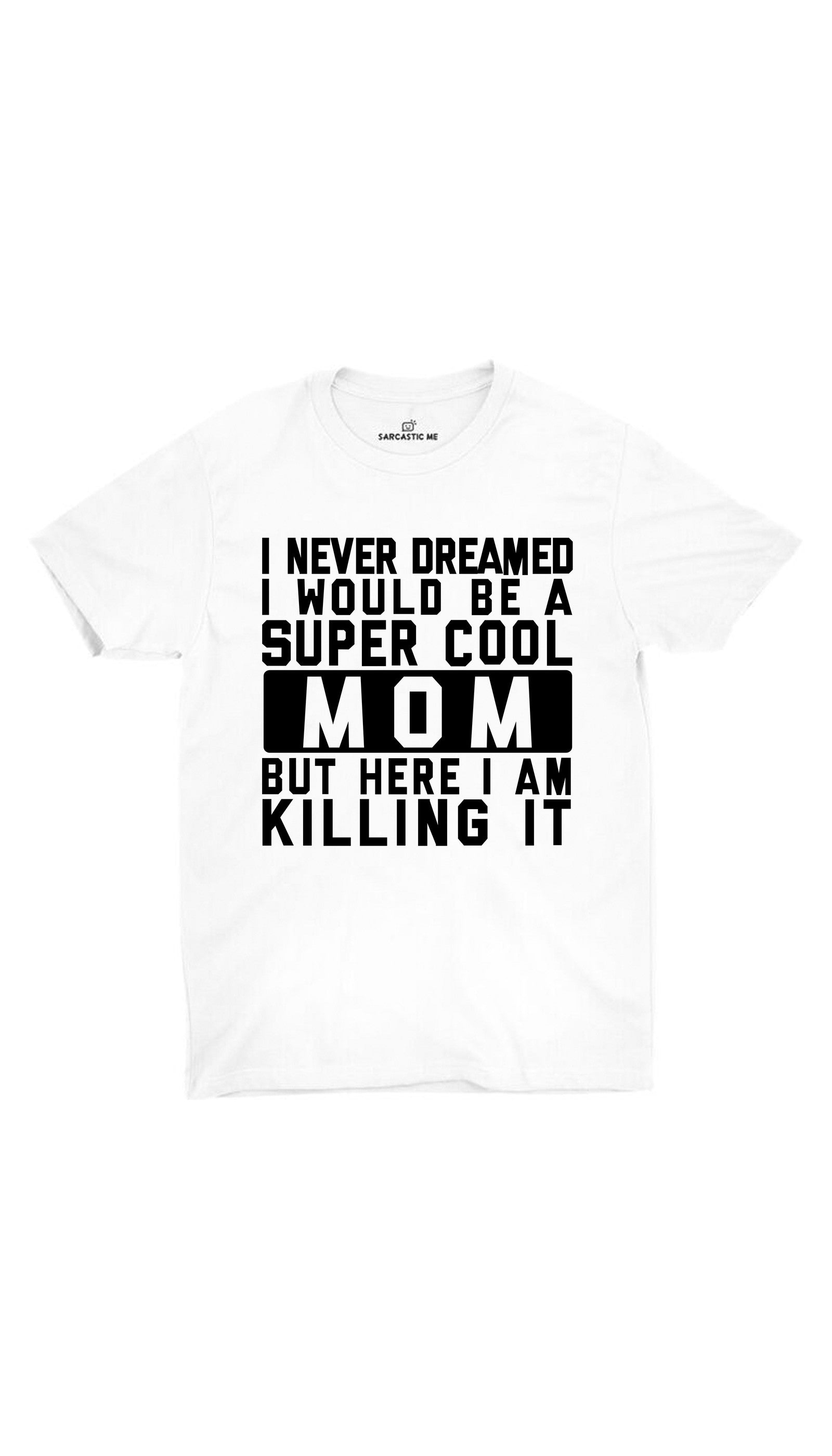 I Never Dreamed I Would Be A Super Cool Mom White Unisex T-shirt | Sarcastic ME